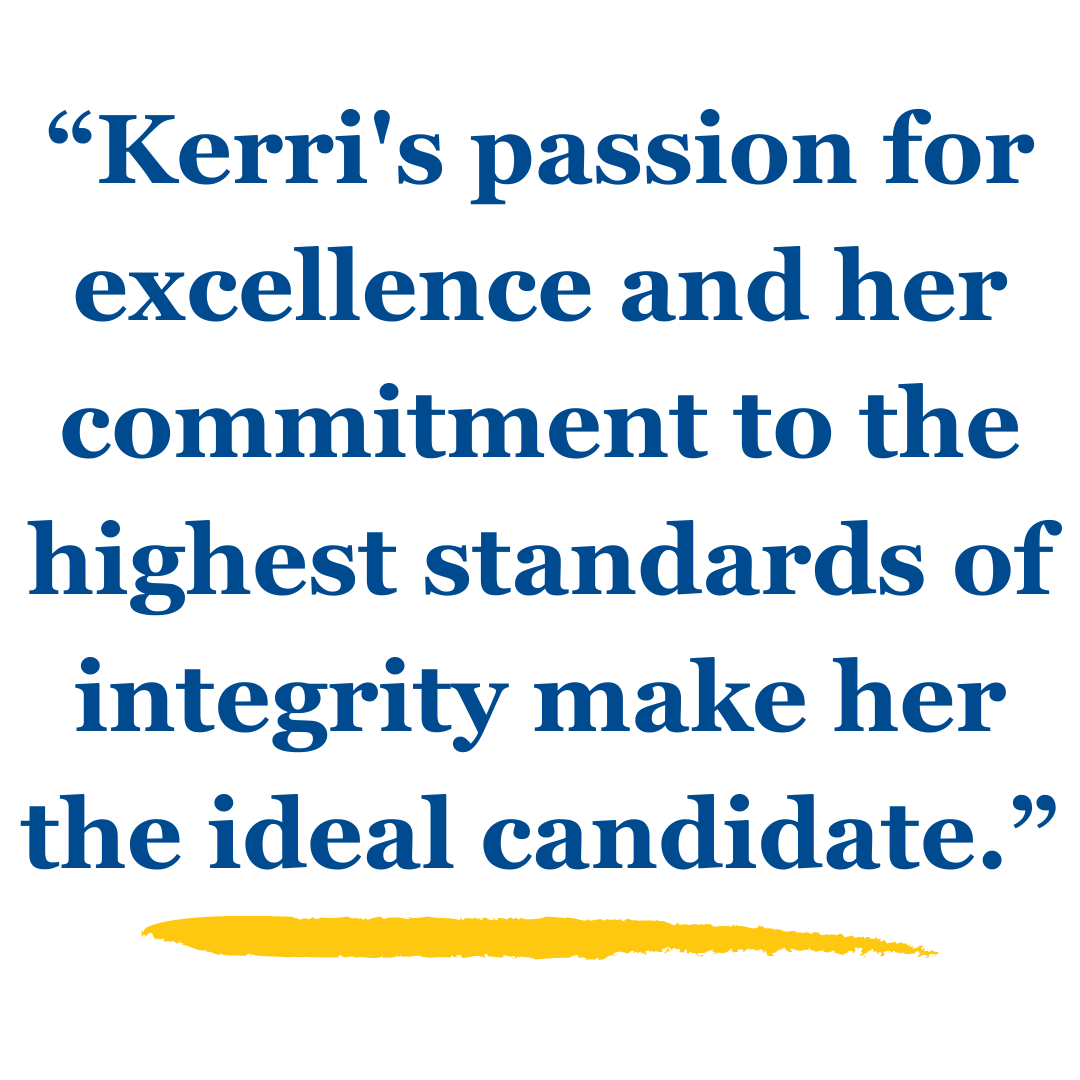 Quote from John Thomasian, "Kerri's passion for excellence and her commitment to the highest standards of integrity make her the ideal candidate."
